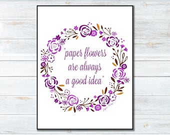 Printable - Digital Print - Inspiring Quote - Paper Flowers Are Always A Good Idea - Purple Wreath