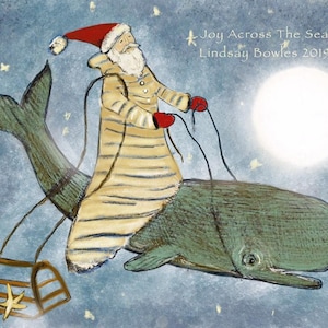 May include: A whimsical illustration of Santa Claus riding a whale through a starry night sky. The whale is green and blue, and Santa is wearing a red hat and a striped coat. The text "Joy Across The Sea, Lindsay Bowles 2019" is written in the top right corner.