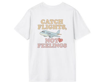 Catch Flights Not Feelings Graphic Tee: Unisex Travel T-Shirt