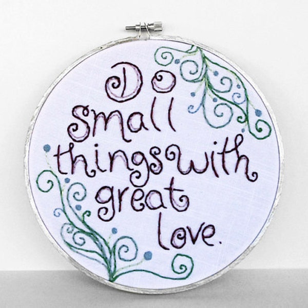 RESERVED FOR WENDY - Inspirational Quote "Do Small Things with Great Love" with Swirls, Hand-Embroidered in a 7 inch Embroidery Hoop