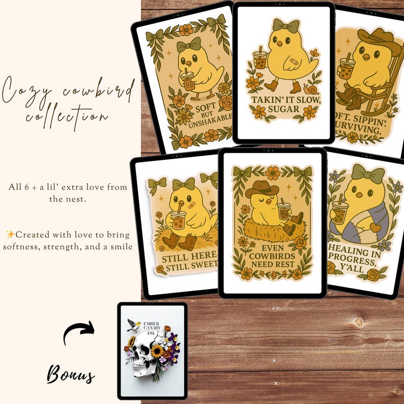 May include: A set of digital art prints featuring a cartoon cowbird character with a bow, drinking a beverage. Each print has a different phrase, such as "Soft but Unshakable" and "Takin' it Slow, Sugar." A bonus print shows a skull with flowers.