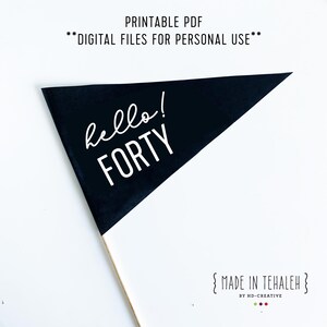 May include: A black triangular flag on a wooden stick with the words "hello! FORTY" in white script. The flag is a printable PDF for personal use. The bottom right corner has the text "MADE IN TEHALEH" and "BY HD-CREATIVE".