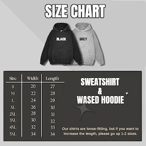May include: Size chart for a black and grey sweatshirt and washed hoodie. The chart lists sizes S to 5XL with corresponding width and length measurements in inches. The text says the shirts are loose-fitting.