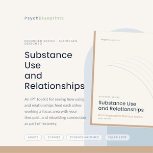 May include: A digital document titled Substance Use and Relationships from the PsychBlueprints Disorder Series. This 25-page, evidence-informed, fillable PDF toolkit for adults focuses on interpersonal therapy, recovery, and rebuilding connections.