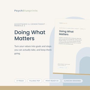 May include: A digital document titled PsychBlueprints Acceptance & Commitment Module 6 Doing What Matters. The text includes instructions on turning values into goals and steps. It features 37 pages, fillable PDF, print-ready A4, and clinician-designed labels.