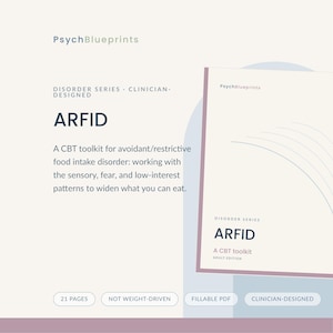 May include: A PsychBlueprints CBT toolkit for ARFID, an avoidant/restrictive food intake disorder. The document features a cream background with dark blue text, including the title ARFID, 21 pages, not weight-driven, and fillable PDF labels.