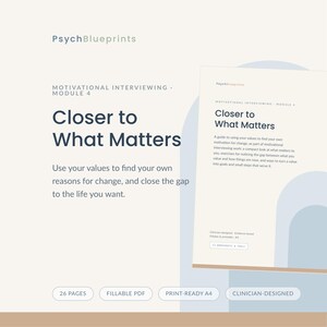 May include: A digital document titled PsychBlueprints Motivational Interviewing Module 4 Closer to What Matters. The text includes instructions on using values for change. Features include 26 pages, fillable PDF, print-ready A4, and clinician-designed.