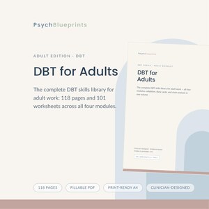 May include: A digital booklet titled PsychBlueprints DBT for Adults, featuring 118 pages and 101 worksheets across four modules. The document includes text stating it is a complete DBT skills library for adult work, fillable, print-ready A4, and clinician-designed.