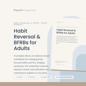 May include: A digital booklet titled Habit Reversal & BFRBs for Adults by PsychBlueprints. The document contains 71 pages, 30 tools, and is a fillable PDF. It is described as a library of evidence-based worksheets for changing body-focused habits.