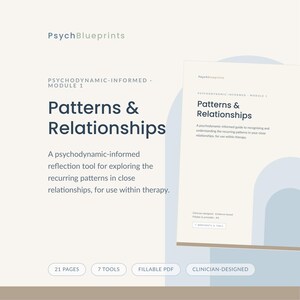 May include: A PsychBlueprints document titled Patterns & Relationships, Module 1, a psychodynamic-informed reflection tool. The document includes 21 pages, 7 tools, is a fillable PDF, and is clinician-designed for exploring recurring relationship patterns.