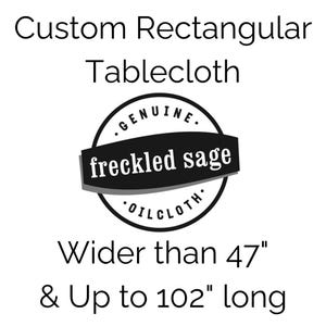 May include: Black and white illustration of a round label with the text "GENUINE. freckled sage OILCLOTH."  The text "Custom Rectangular Tablecloth" appears above the label. The text "Wider than 47" and "& Up to 102" long" appears below the label.