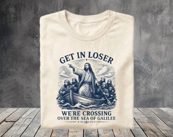 Christian Meme Shirt, Get In Loser Jesus Crossing The Sea of Galilee Tee