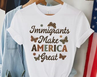 Comfort Colors Immigrants Make America Great Shirt, Human Rights Tees, Pro Immigrants Shirt, Anti Racism Shirt, ICE Protest T- Shirt