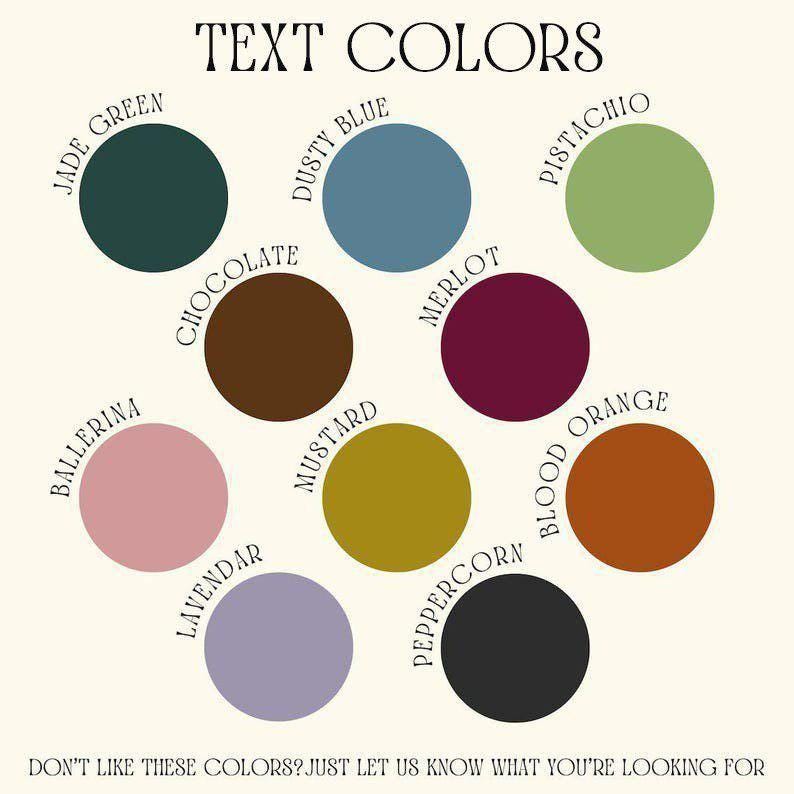 May include: An image displaying a color palette with the text "TEXT COLORS" at the top. The image features circles of various colors, including jade green, dusty blue, chocolate, merlot, and others. The text "DON'T LIKE THESE COLORS? JUST LET US KNOW WHAT YOU'RE LOOKING FOR" is at the bottom.