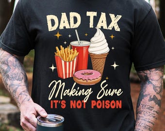 May include: Black t-shirt with the text "DAD TAX" above a graphic of fries, a soda, ice cream, and a donut. The text "Making Sure It's Not Poison" is below the graphic.