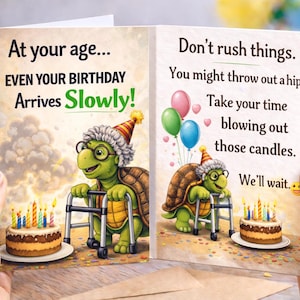 May include: A birthday card featuring a cartoon turtle with a walker, wearing a party hat. The card's text includes "At your age... Even your birthday arrives slowly!" and "Don't rush things."