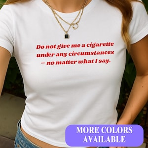 Do Not Give Me A Cigarette Baby Tee | Ironic Y2K Tshirt | Chaotic Meme Shirt Girls Boys | Slogan Shirt Vibes | Retro t-shirt 2000s style