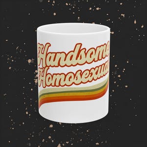 Handsome Homosexual Mug for Mascs and Butches, LGBTQ+ Cup, Gay Pride Gift, Queer Coffee Mug, Ceramic Tea Cup, 11oz, 15oz