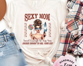 Sexy Mom Shirt, Savage Mom Tee, Funny Mom Shirt, Confident Mom Gift, Badass Mom T Shirt, Mom Humor Tee