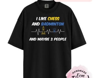 Funny Chess Badminton Shirt, I Like Chess And Badminton Tee, Nerd Humor Graphic Shirt, Board Game Sports Shirt, Gift for Introvert