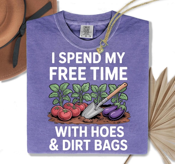 Funny Gardener Shirt: I Spend My Free Time with Hoes & Dirt Bags