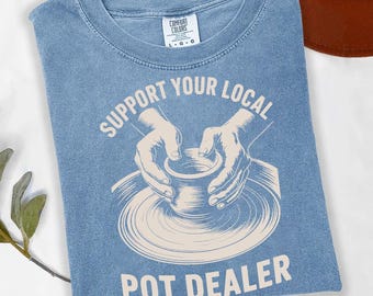 Funny Pottery T-Shirt: Support Your Local Pot Dealer, Ceramic Artist Gift