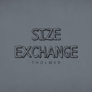 May include: A gray background with the words "SIZE EXCHANGE" in a black, outlined font. Below the words is the name "THOLMER" in a smaller, black font. The text is centered.