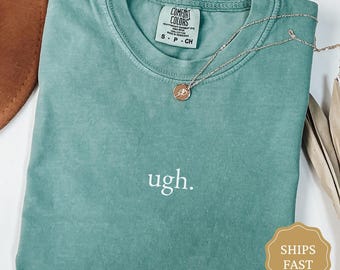 Comfort Colors Ugh Shirt, Sarcastic Tee, Funny Gift for Friends, Mom Life Shirt, Funny Quote Shirt,  Humor Shirt for Women