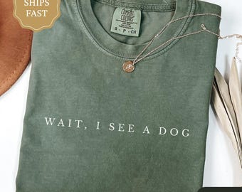 Comfort Colors Wait I See a Dog Shirt, Funny Dog Lover Gift, Dog Mom Tshirt, Funny Dog Tee, Gift for Dog Person, Dog Lady Shirt