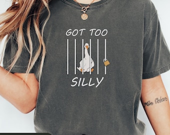 Got Too Silly Shirt, Silly Goose Gift, Comfort Colors Silly Goose Shirt, Goose Lover Shirt, Funny Goose Shirt, Silly Meme Graphic Tee