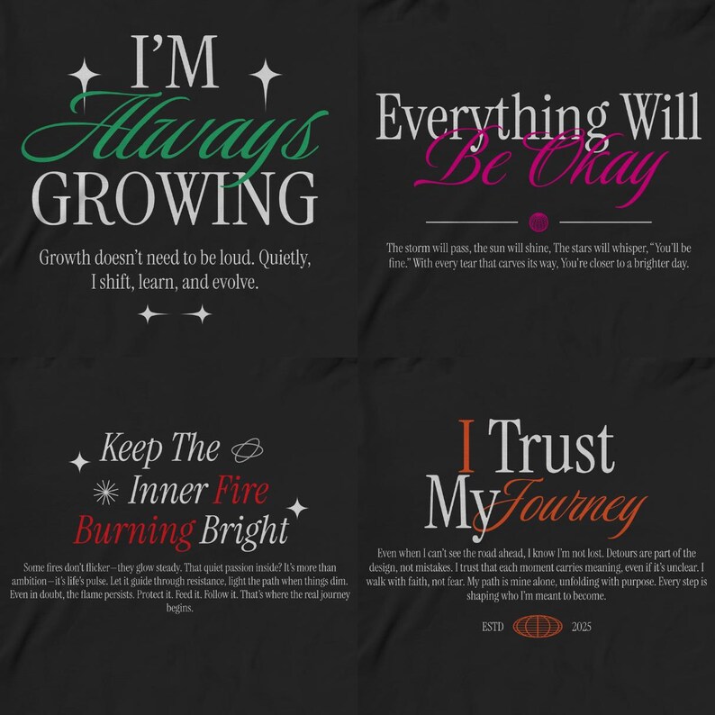 May include: Four inspirational quotes on a black background. The quotes are: "I'm Always Growing", "Everything Will Be Okay", "Keep The Inner Fire Burning Bright", and "I Trust My Journey".