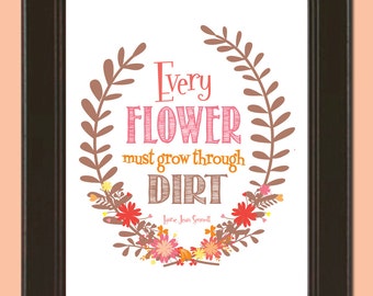 Every Flower Must Grow Through Dirt Printable 8x10 Poster, Instant Download, Print Yourself Motivational Art