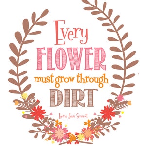Every Flower Must Grow Through Dirt Printable 8x10 Poster, Instant Download, Print Yourself Motivational Art image 2