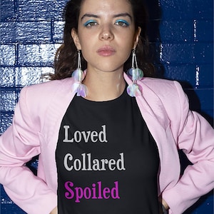 Loved Collared Spoiled T-Shirt for Adult Playtime, Perfect gift for your Kink Submissive Partner