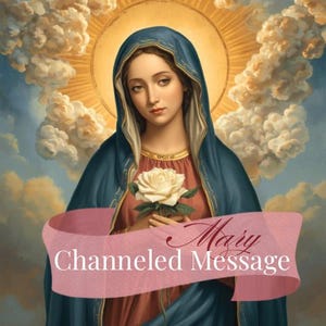 Virgin Mary Channeled Message