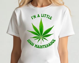 Funny Pot Leaf PNG: "I'm Little High Maintenance" Digital Download