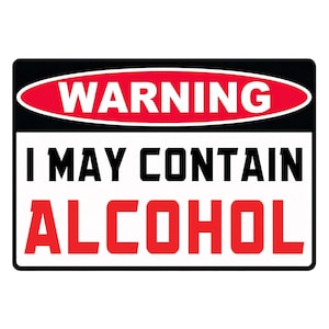 May include: A rectangular sign with a black border and white background. The top of the sign has the word "WARNING" in white letters on a red oval. Below, the text "I MAY CONTAIN" is in black, and "ALCOHOL" is in red.
