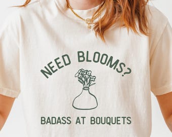 Comfort Colors Florist Shirt: “Need Blooms? Badass at Bouquets” Graphic Tee, Bouquet T-Shirt for Florists & Flower Lovers
