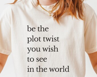 Plot Twist Shirt for Writer, Literary T-Shirt, Comfort Colors Whimsical Bookish Tee, Minimal Motivational Shirt, Be the Change Quote Tee