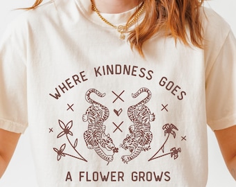 Where Kindness Goes A Flower Grows Shirt: Boho Tiger Graphic Tee, Kindness Quote, Comfort Colors Gift for Her