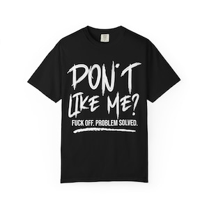 Don&#39;t Like Me? T-shirt, Edgy Statement Tee, Comfort Colors Graphic Tee, Gift for Him or Her, Sarcastic Funny Sassy Shirt