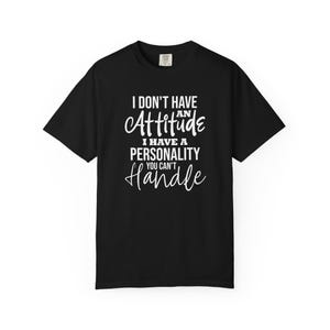 I Don&#39;t Have an Attitude I Have a Personality You Can&#39;t Handle T-Shirt, Fun Graphic Tee, Gift for Her Him, Casual Wear, Everyday Humor Shirt
