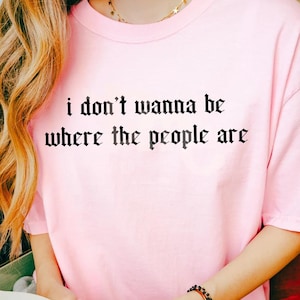 I Don&#39;t Wanna Be Where the People Are Graphic Tee