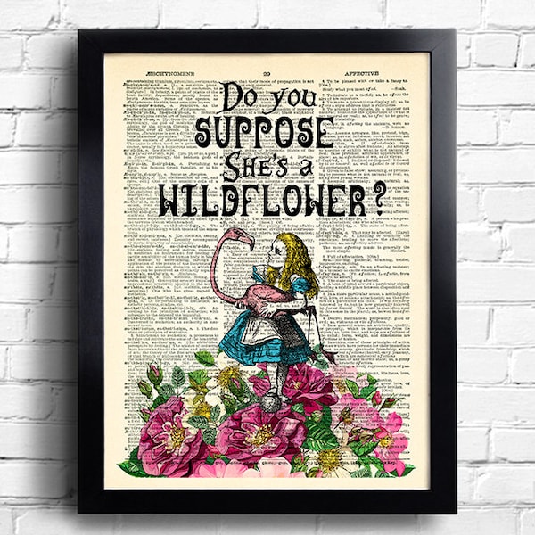 Alice in Wonderland Print Alice Wall Art do you suppose she's a wildflower Alice quotes Book Page Print unique gift for her Alice POSTER 077