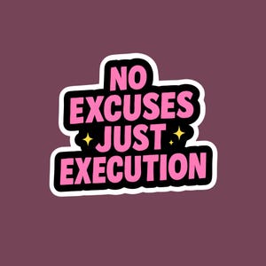 May include: A sticker with the text "NO EXCUSES JUST EXECUTION" in pink, outlined in black and white. Two yellow starbursts are on either side of the word "JUST". The background is a dark maroon color.