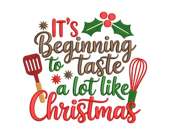 May include: A festive design with the text "It's Beginning to Taste a lot like Christmas" in red, green, and brown. A red spatula and whisk flank the text, with holly and berries at the top. The design is perfect for holiday decor.