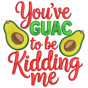 Sie haben Guac, um mich zu kidding, lustiges Guacamole Maschinenstickdatei - Avocado-Küchen-Wortspiel digitaler Download