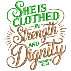 May include: An embroidered design with the words "She is Clothed in Strength and Dignity" in green and brown. The text is stylized with decorative flourishes and the reference "Proverbs 31:25".