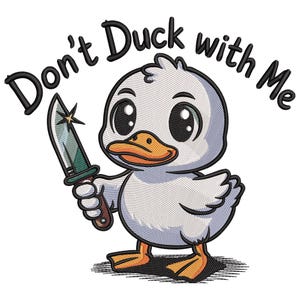 May include: Embroidered image of a cartoon duck holding a knife. The duck has large eyes, an orange beak and feet, and white feathers. The text "Don't Duck with Me" is arched above the duck in black letters.