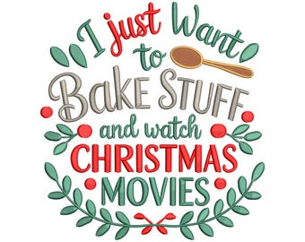 May include: Embroidered design with the text "I just want to Bake STUFF and watch CHRISTMAS MOVIES" in red, green, and gray. A golden spoon graphic is included. The design is surrounded by green leaves and red berries.